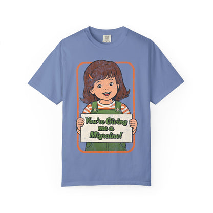 You're Giving Me a Migraine Shirt