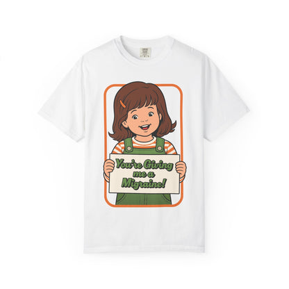 You're Giving Me a Migraine Shirt