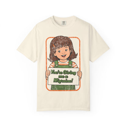 You're Giving Me a Migraine Shirt