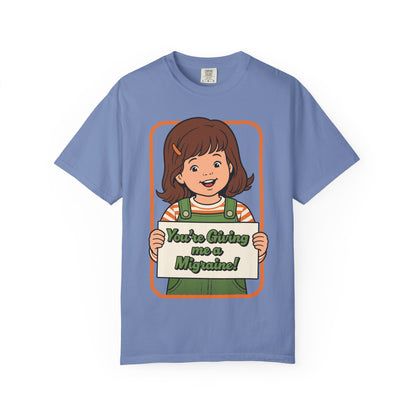 You're Giving Me a Migraine Shirt
