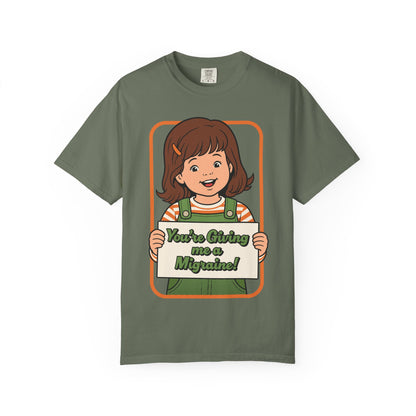 You're Giving Me a Migraine Shirt