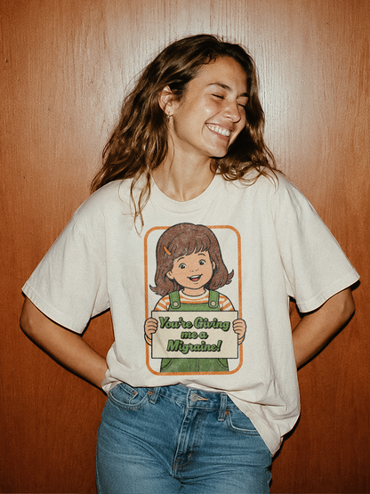 You're Giving Me a Migraine Shirt
