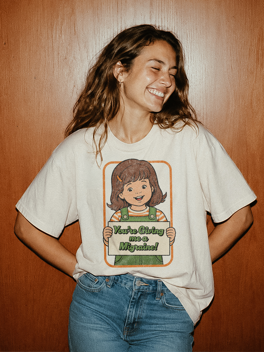 You're Giving Me a Migraine Shirt